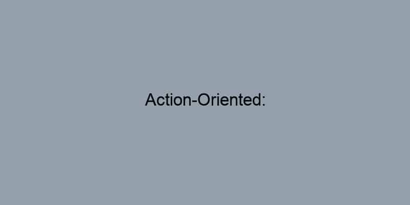 Action-Oriented:
