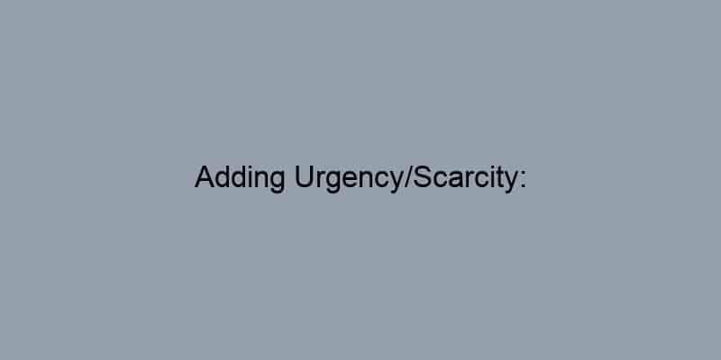 Adding Urgency/Scarcity: