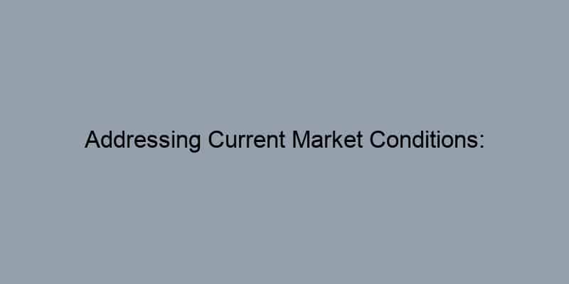 Addressing Current Market Conditions: