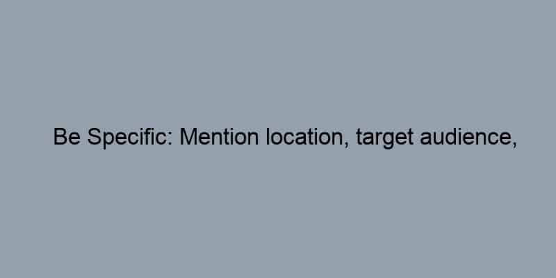 Be Specific: Mention location, target audience, or a unique angle.