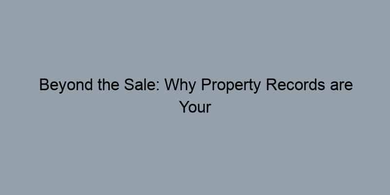 Beyond the Sale: Why Property Records are Your Best Tool for Connecting with Owners