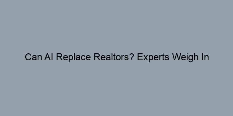 Can AI Replace Realtors? Experts Weigh In