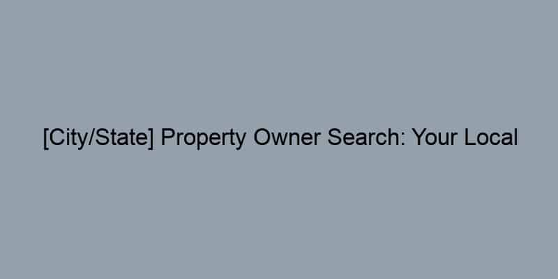 [City/State] Property Owner Search: Your Local Guide