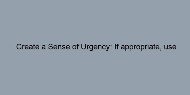 Create a Sense of Urgency: If appropriate, use language that motivates action.