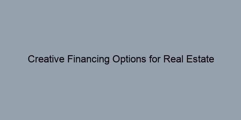 Creative Financing Options for Real Estate Investors
