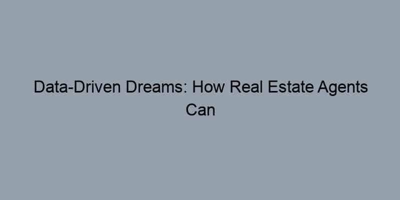 Data-Driven Dreams: How Real Estate Agents Can Leverage Property Records for Unmatched Client Satisfaction