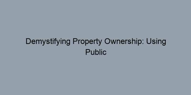 Demystifying Property Ownership: Using Public Records to Find the Truth