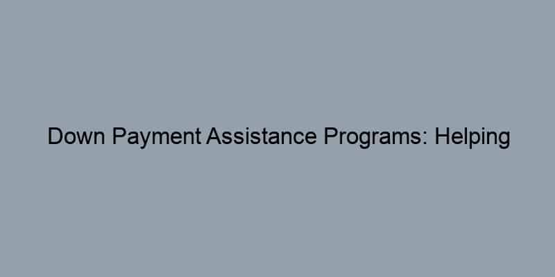 Down Payment Assistance Programs: Helping First-Time Buyers