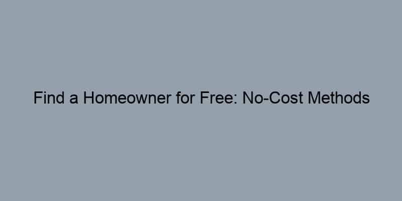 Find a Homeowner for Free: No-Cost Methods Explained