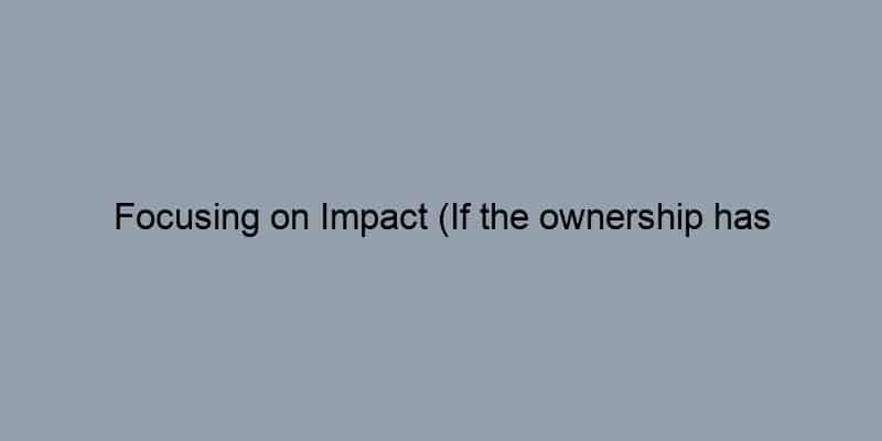 Focusing on Impact (If the ownership has implications for the community):