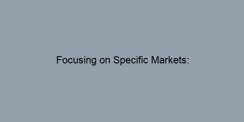 Focusing on Specific Markets: