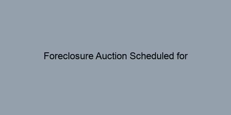 Foreclosure Auction Scheduled for [Address/Neighborhood]