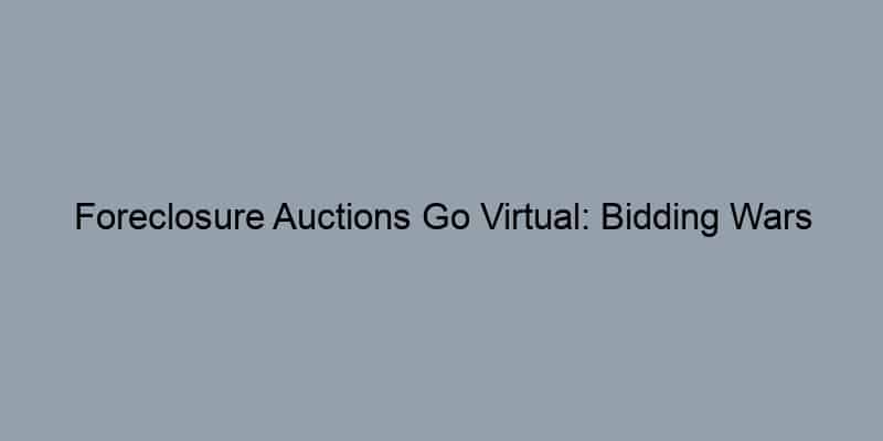 Foreclosure Auctions Go Virtual: Bidding Wars Heat Up Online (Focuses on technology)