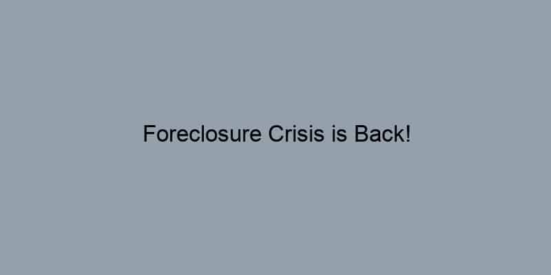 Foreclosure Crisis is Back!