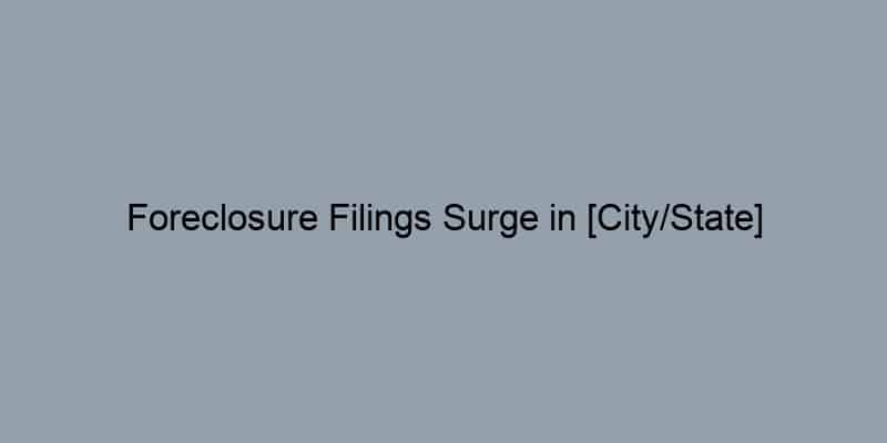 Foreclosure Filings Surge in [City/State]