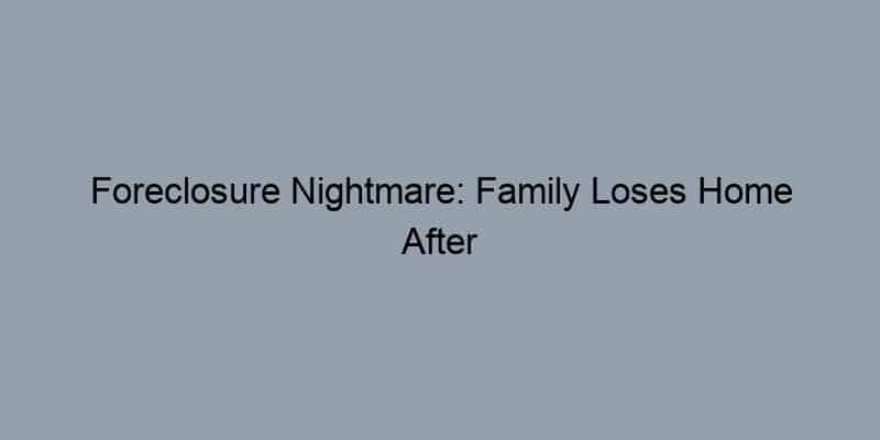 Foreclosure Nightmare: Family Loses Home After Identity Theft (Emphasizes a specific problem)