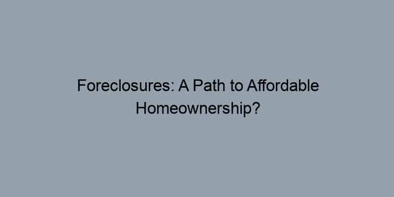 Foreclosures: A Path to Affordable Homeownership?