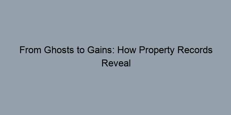 From Ghosts to Gains: How Property Records Reveal Homeowners’ Secrets for Smart Buyers