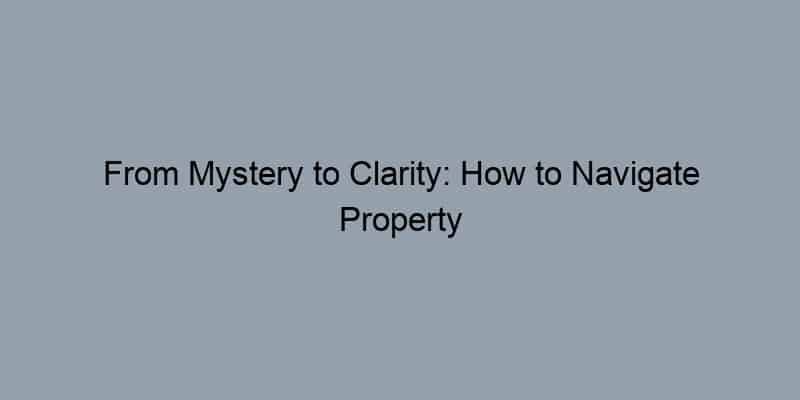 From Mystery to Clarity: How to Navigate Property Records and Reveal True Ownership