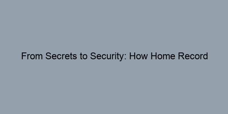 From Secrets to Security: How Home Record Searches Protect Your Property Dreams