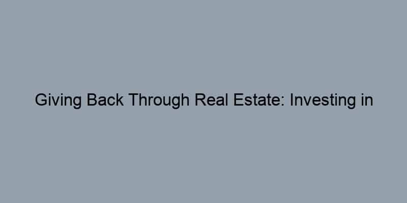 Giving Back Through Real Estate: Investing in Affordable Housing