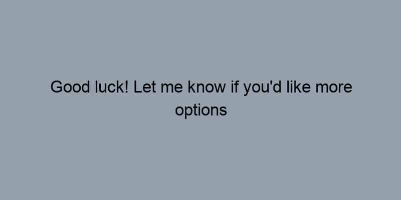 Good luck! Let me know if you’d like more options tailored to a specific situation.