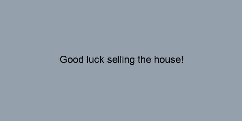 Good luck selling the house!