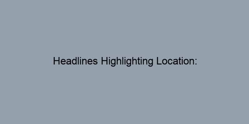 Headlines Highlighting Location: