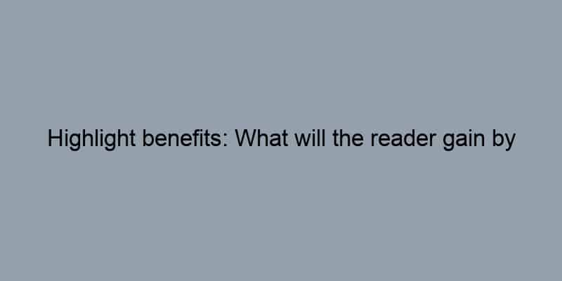 Highlight benefits: What will the reader gain by reading the article?