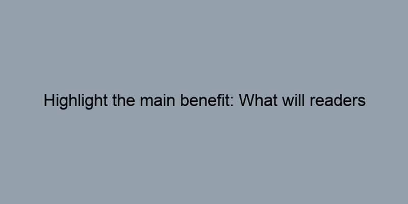 Highlight the main benefit: What will readers gain from the article?