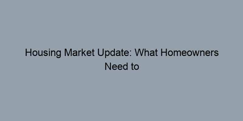 Housing Market Update: What Homeowners Need to Know