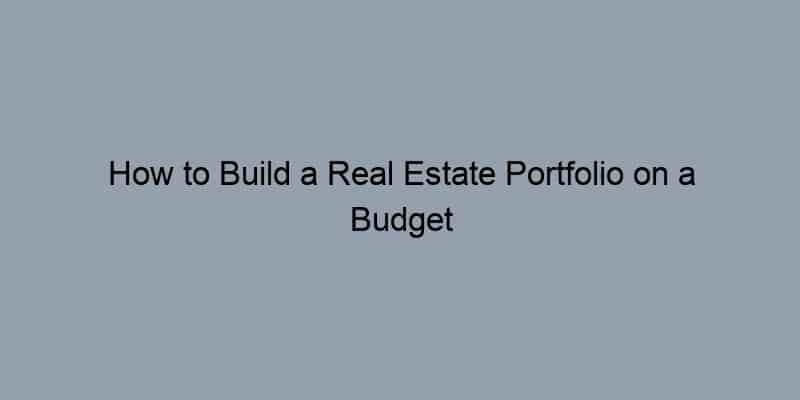 How to Build a Real Estate Portfolio on a Budget
