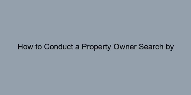 How to Conduct a Property Owner Search by Address: A Step-by-Step Guide