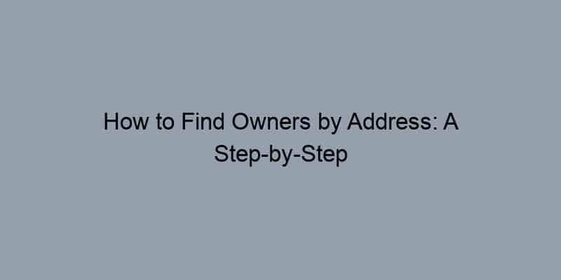 How to Find Owners by Address: A Step-by-Step Guide