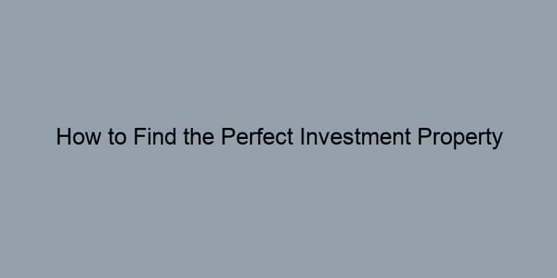 How to Find the Perfect Investment Property