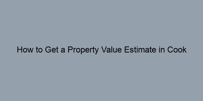 How to Get a Property Value Estimate in Cook County, Illinois by Address