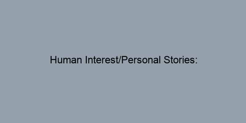 Human Interest/Personal Stories: