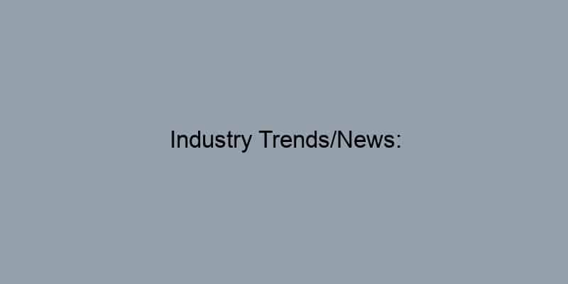 Industry Trends/News: