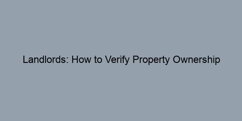 Landlords: How to Verify Property Ownership Quickly