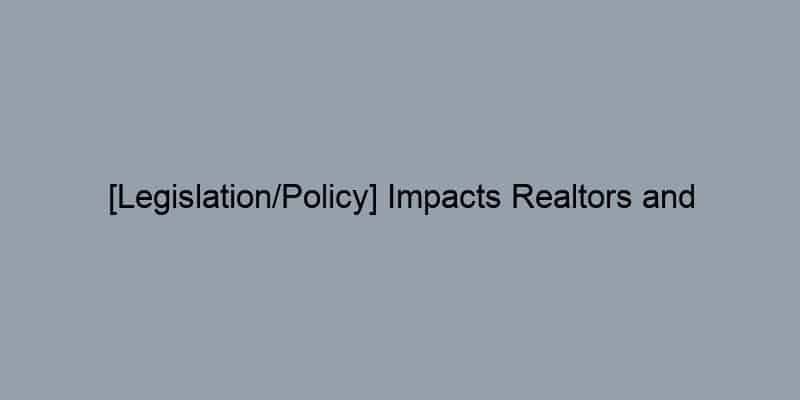 [Legislation/Policy] Impacts Realtors and Homeowners