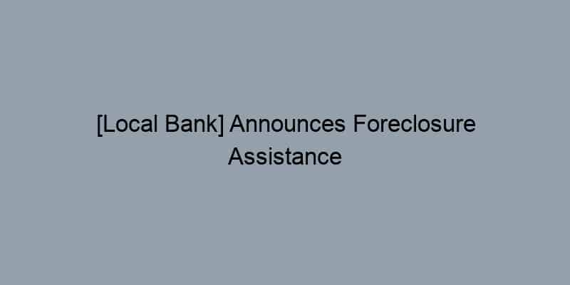 [Local Bank] Announces Foreclosure Assistance Initiative