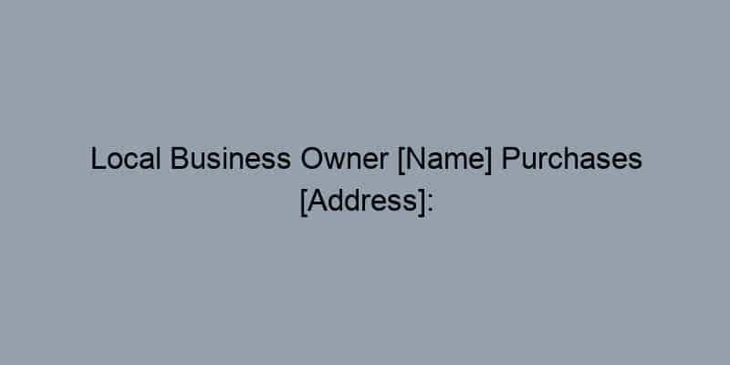 Local Business Owner [Name] Purchases [Address]: Plans Revealed