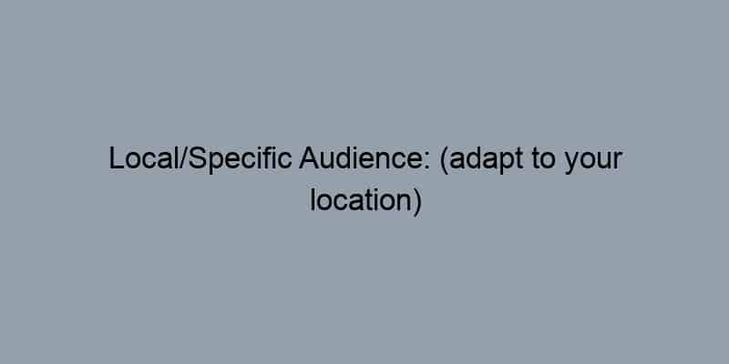 Local/Specific Audience: (adapt to your location)