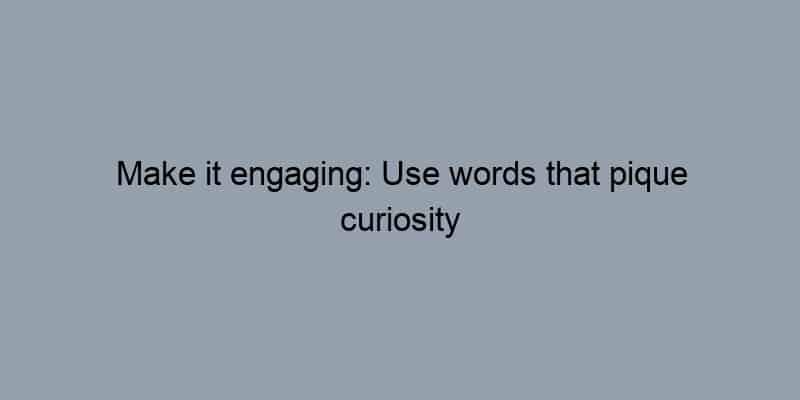 Make it engaging: Use words that pique curiosity and encourage clicks.