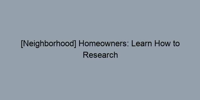 [Neighborhood] Homeowners: Learn How to Research Your Property's History