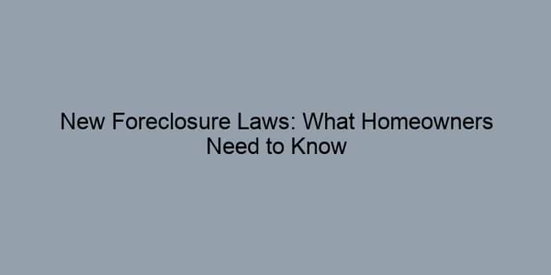 New Foreclosure Laws: What Homeowners Need to Know