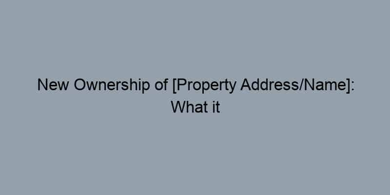New Ownership of [Property Address/Name]: What it Means for the Community