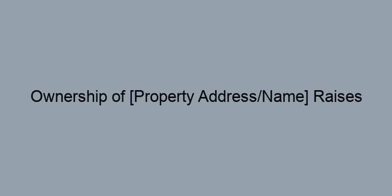 Ownership of [Property Address/Name] Raises Questions