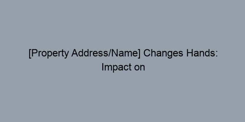 [Property Address/Name] Changes Hands: Impact on Local Businesses?