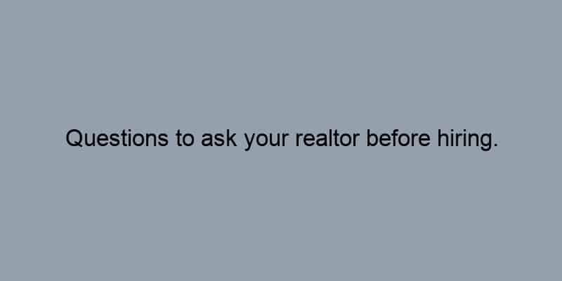 Questions to ask your realtor before hiring.